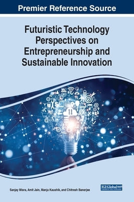 Futuristic Technology Perspectives on Entrepreneurship and Sustainable Innovation by Misra, Sanjay
