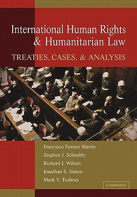 International Human Rights and Humanitarian Law: Treaties, Cases, and Analysis by Martin, Francisco Forrest