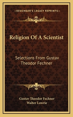 Religion of a Scientist: Selections from Gustav Theodor Fechner by Fechner, Gustav Theodor