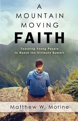 A Mountain Moving Faith by Morine, Matthew W.