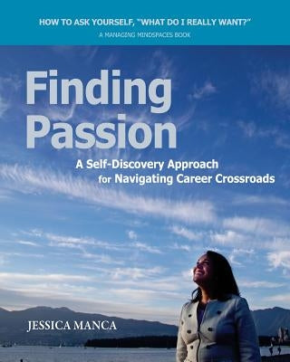 Finding Passion: A Self-Discovery Approach for Navigating Career Crossroads by Manca, Jessica