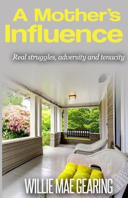A Mother's Influence: Real Struggles, Adversity and Tenacity by Gearing, Willie Mae