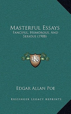 Masterful Essays: Fanciful, Humorous, And Serious (1908) by Poe, Edgar Allan