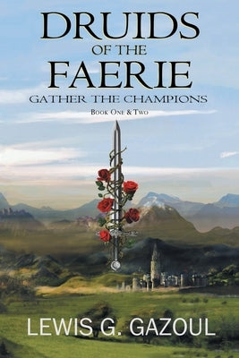 Druids Of The Faerie: Gather The Champions by Gazoul, Lewis G.