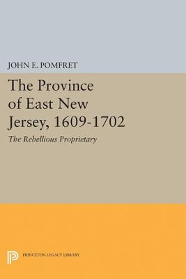 Province of East New Jersey, 1609-1702: Princeton History of New Jersey, 6 by Pomfret, John E.