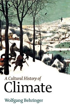 A Cultural History of Climate by Behringer, Wolfgang