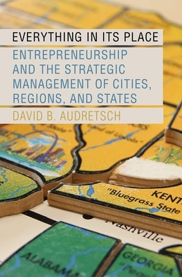 Everything in Its Place: Entrepreneurship and the Strategic Management of Cities, Regions, and States by Audretsch, David B.