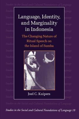 Language, Identity and Marginality in Indonesia: The Changing Nature of Ritual Speech on the Island of Sumba by Kuipers, Joel C.
