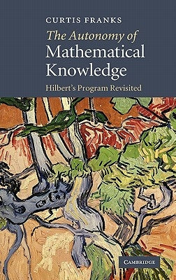 The Autonomy of Mathematical Knowledge: Hilbert's Program Revisited by Franks, Curtis