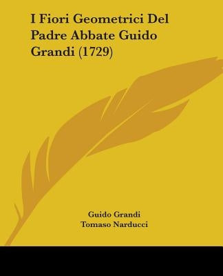 I Fiori Geometrici Del Padre Abbate Guido Grandi (1729) by Grandi, Guido