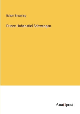 Prince Hohenstiel-Schwangau by Browning, Robert