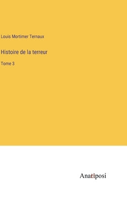 Histoire de la terreur: Tome 3 by Ternaux, Louis Mortimer