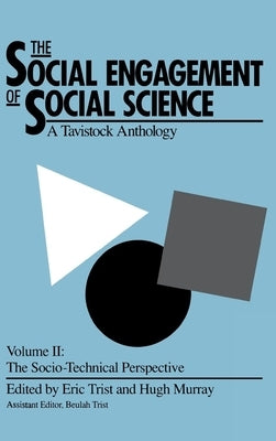 The Social Engagement of Social Science, a Tavistock Anthology, Volume 2: The Socio-Technical Perspective by Trist, Eric