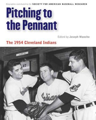 Pitching to the Pennant: The 1954 Cleveland Indians by Wancho, Joseph
