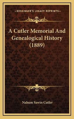 A Cutler Memorial And Genealogical History (1889) by Cutler, Nahum Sawin