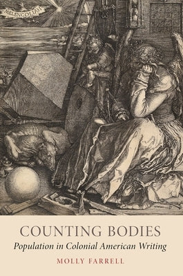 Counting Bodies: Population in Colonial American Writing by Farrell, Molly