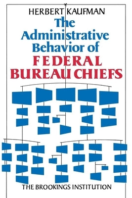 The Administrative Behavior of Federal Bureau Chiefs by Kaufman, Herbert