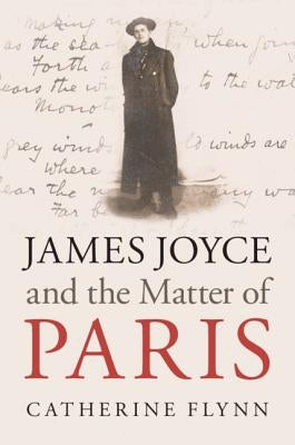 James Joyce and the Matter of Paris by Flynn, Catherine