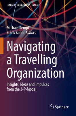 Navigating a Travelling Organization: Insights, Ideas and Impulses from the 3-P-Model by Kempf, Michael