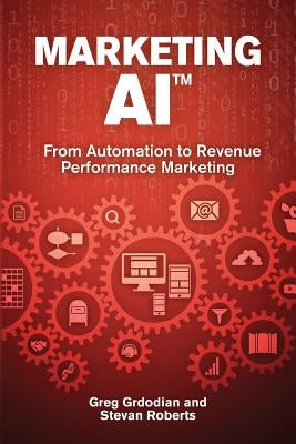 Marketing AI(TM): From Automation to Revenue Performance Marketing by Roberts, Stevan