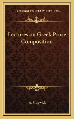 Lectures on Greek Prose Composition by Sidgwick, A.
