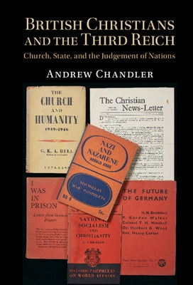 British Christians and the Third Reich: Church, State, and the Judgement of Nations by Chandler, Andrew