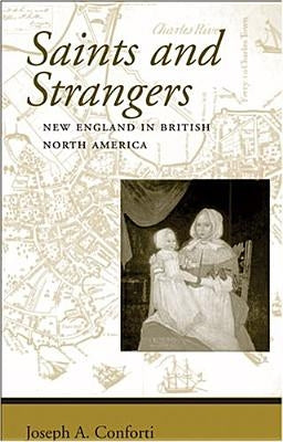 Saints and Strangers: New England in British North America by Conforti, Joseph A.