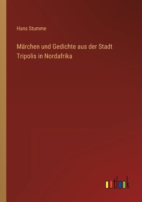 Märchen und Gedichte aus der Stadt Tripolis in Nordafrika by Stumme, Hans