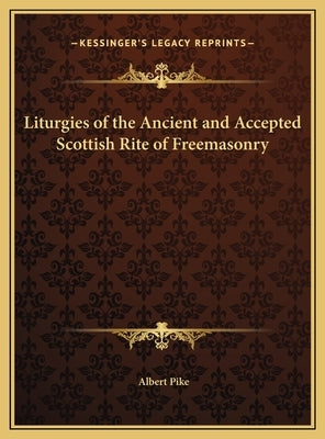 Liturgies of the Ancient and Accepted Scottish Rite of Freemasonry by Pike, Albert