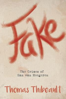 Fake: The Crimes of Han van Meegeren by Thibeault, Thomas