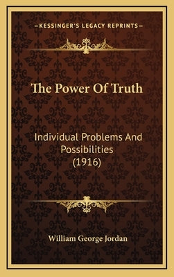 The Power Of Truth: Individual Problems And Possibilities (1916) by Jordan, William George