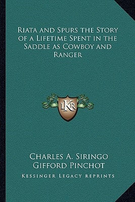 Riata and Spurs the Story of a Lifetime Spent in the Saddle as Cowboy and Ranger by Siringo, Charles A.