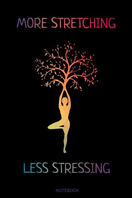 More Stretching Less Stressing: Yoga Notizbuch Reisetagebuch für Meditation Training Yoga Lehrer Schüler Mädchen I Kundalini Chakra Tree Zen Mandala S by Books, Yoga