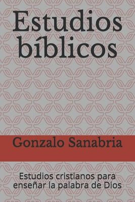 Estudios bíblicos: Estudios cristianos para enseñar la palabra de Dios by Sanabria, Gonzalo