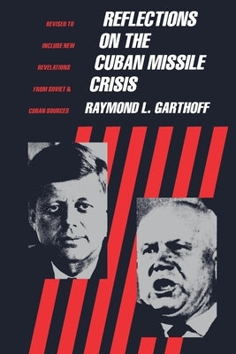 Reflections on the Cuban Missile Crisis: Revised to Include New Revelations from Soviet & Cuban Sources by Garthoff, Raymond