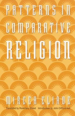 Patterns in Comparative Religion by Eliade, Mircea
