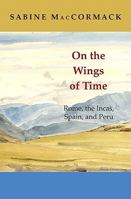 On the Wings of Time: Rome, the Incas, Spain, and Peru by MacCormack, Sabine