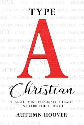 Type A Christian: Transforming Personality Traits Into Fruitful Growth by Hoover, Autumn
