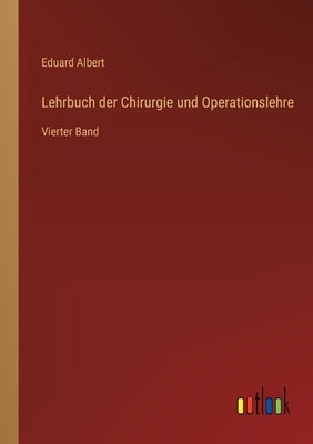 Lehrbuch der Chirurgie und Operationslehre: Vierter Band by Albert, Eduard