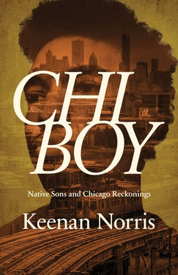 Chi Boy: Native Sons and Chicago Reckonings by Norris, Keenan