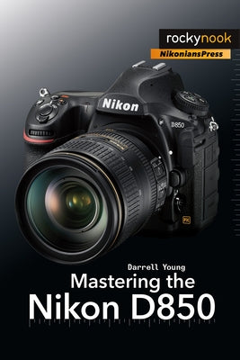 Mastering the Nikon D850 by Young, Darrell