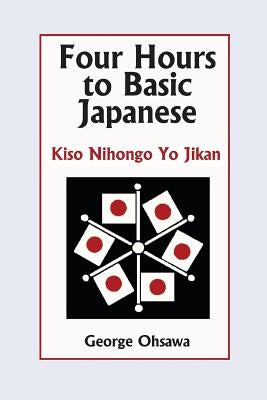 Four Hours to Basic Japanese: Kiso Nihongo Yo Jikan by Ohsawa, George