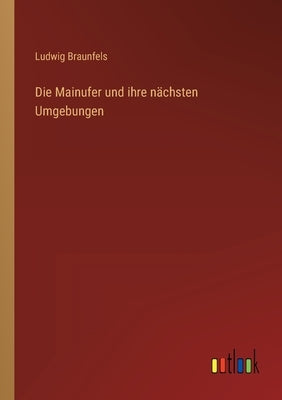 Die Mainufer und ihre nächsten Umgebungen by Braunfels, Ludwig