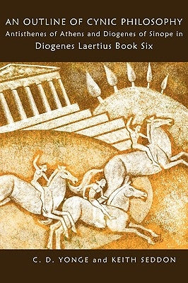 An Outline of Cynic Philosophy: Antisthenes of Athens and Diogenes of Sinope in Diogenes Laertius Book Six by Seddon, Keith