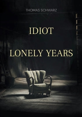 Idiot: Lonely Years by Schwarz, Thomas