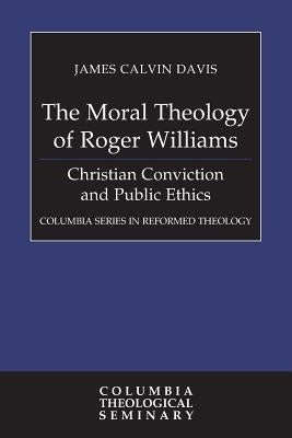 The Moral Theology of Roger Williams by Davis, James Calvin