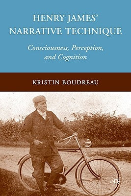 Henry James' Narrative Technique: Consciousness, Perception, and Cognition by Boudreau, K.