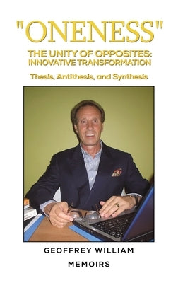 Oneness The Unity of Opposites: Innovative Transformation by William, Geoffrey