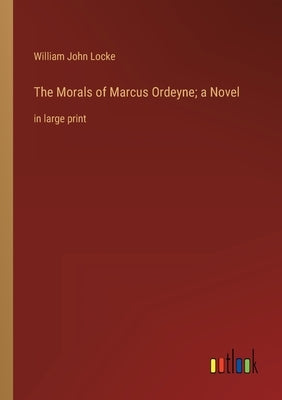 The Morals of Marcus Ordeyne; a Novel: in large print by Locke, William John