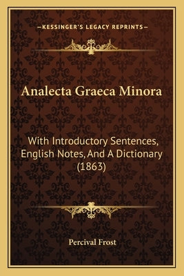Analecta Graeca Minora: With Introductory Sentences, English Notes, and a Dictionary (1863) by Frost, Percival